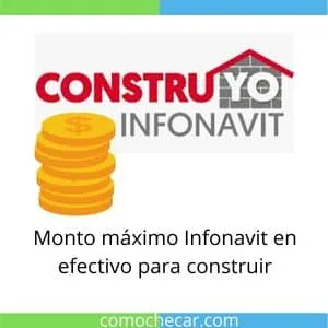 Monto maximo Infonavit en efectivo para construir