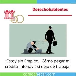 como pagar mi credito Infonavit si dejo de trabajar